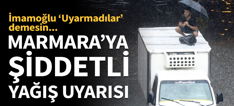 Marmara'ya şiddetli yağış uyarısı!