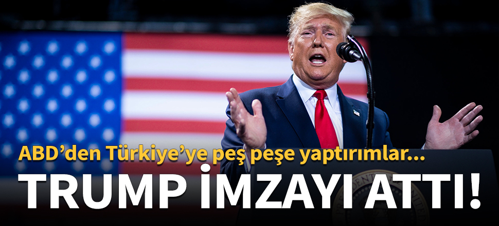 Trump, Türkiye'ye yaptırımlara imza attı!