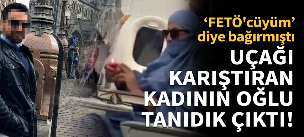 'FETÖ'cüyüm' diye bağıran kadının oğlu tanıdık çıktı
