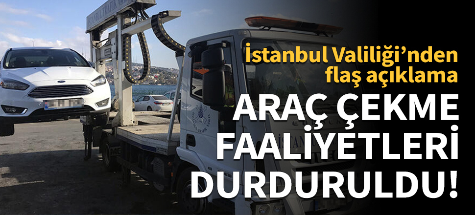 İstanbul Valiliği duyurdu: Araç çekme faaliyetleri sona erdi