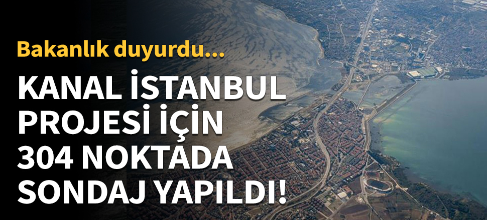 Kanal İstanbul Projesi için 304 noktada sondaj yapıldı