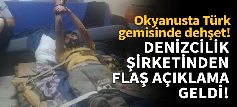 Türk gemisinde dehşet! Flaş açıklama geldi!