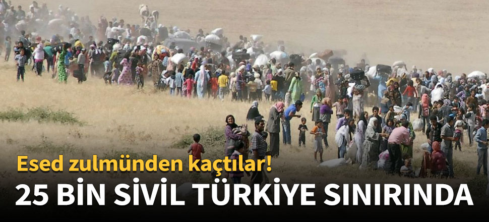 2 günde en az 25 bin sivil Türkiye sınırına göç etti