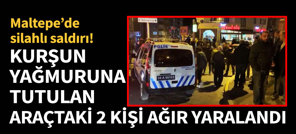 Maltepe'de silahlı saldırı! Kurşun yağdırdılar...