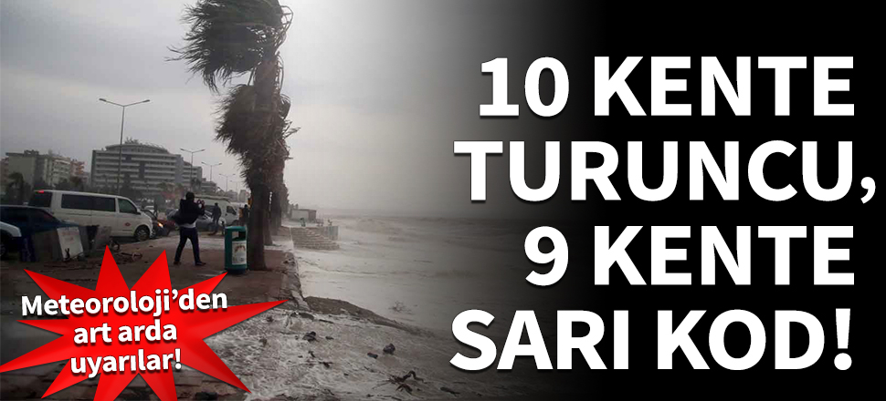 Meteoroloji'den art arda uyarılar! 10 kente turuncu, 9 kente sarı kod...