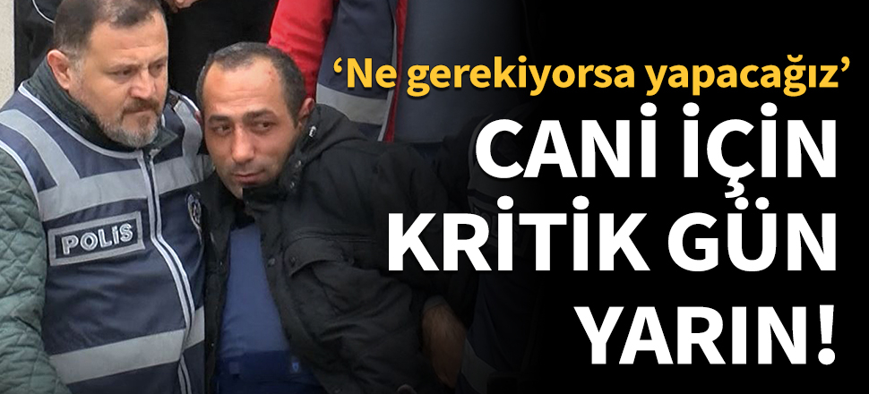 Ceren'i öldüren cani için kritik gün yarın!