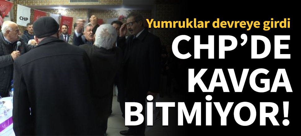 CHP'de kavga bitmiyor! Yumruklar devreye girdi...