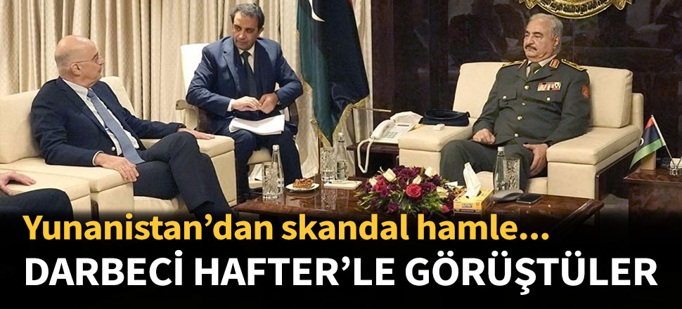 Yunan Bakan, darbeci Hafter'le görüştü...