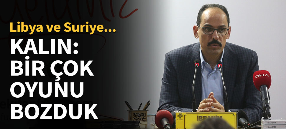 İbrahim Kalın: Bir çok oyunu bozduk...