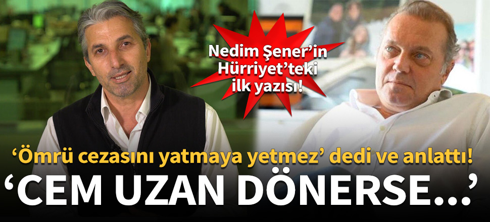 Nedim Şener yazdı: Cem Uzan dönerse...