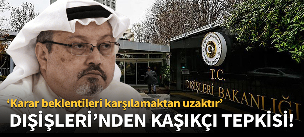 Dışişleri Bakanlığı'ndan Kaşıkçı cinayeti kararına tepki!