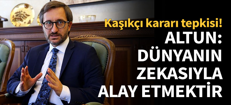 Altun: Dünyanın zekasıyla alay etmektir...