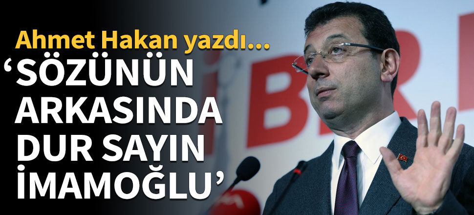 Ahmet Hakan: Sözünün arkasında dur İmamoğlu