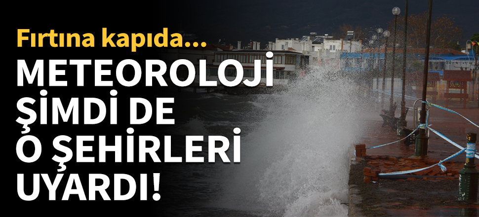Meteoroloji şimdi de o şehirleri uyardı!