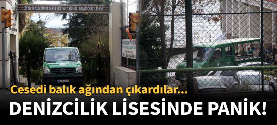 Beşiktaş'taki denizcilik lisesinde panik! Cesedi balık ağından çıktı