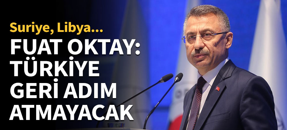 Fuat Oktay: Türkiye geri adım atmayacak...