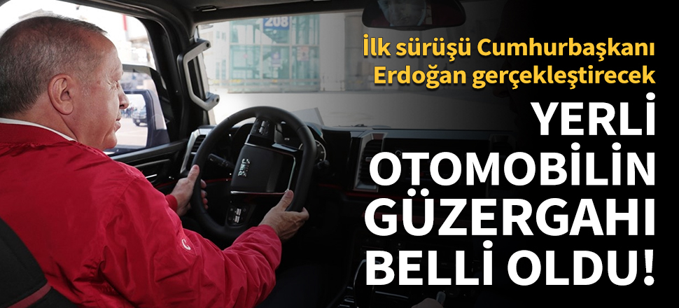 Yerli otomobilin güzergahı belli oldu!