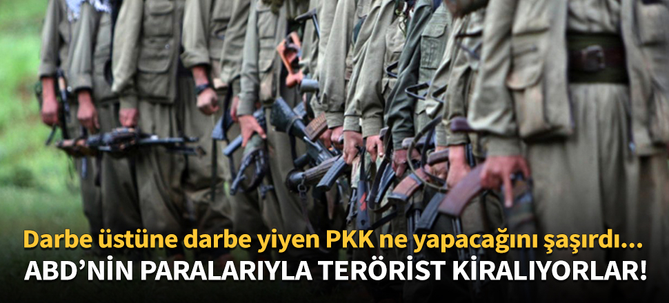 PKK, ABD'nin gönderdiği paralarla terörist kiralıyor
