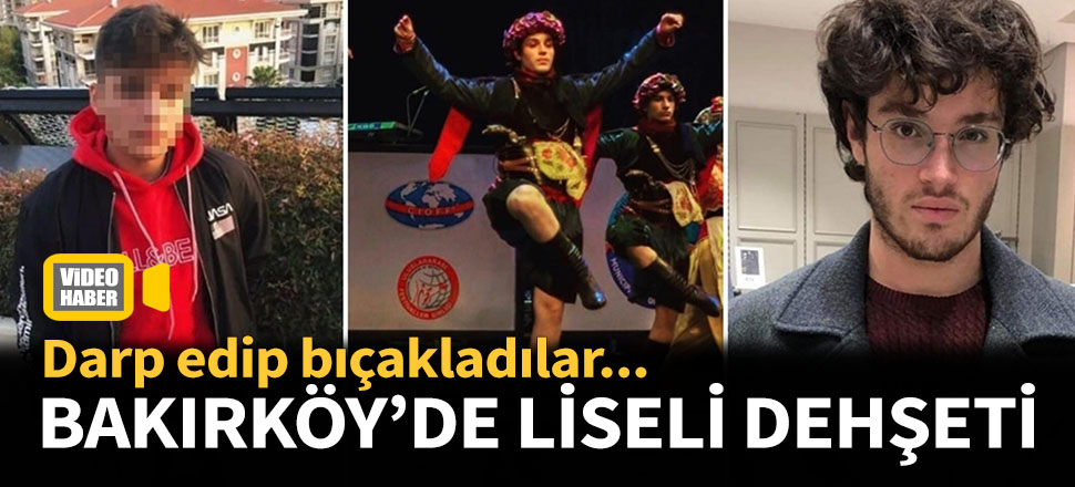 Bakırköy'de liseli dehşeti...