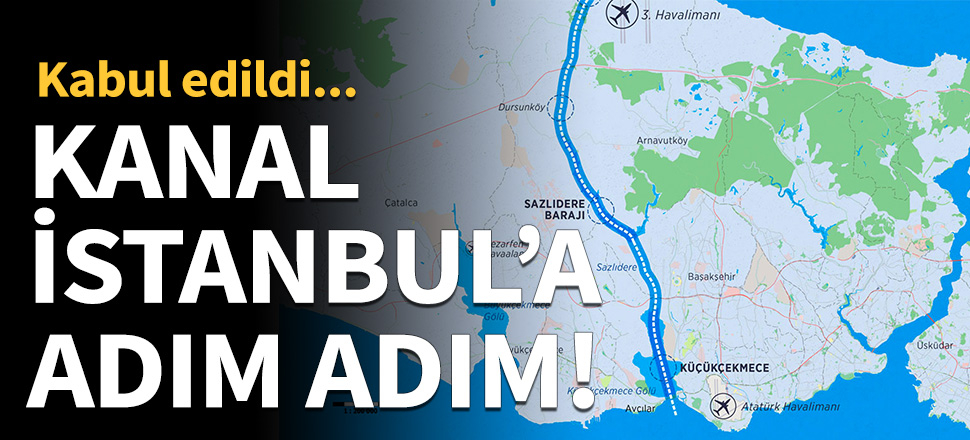 Kanal İstanbul'la ilgili yeni gelişme! Kabul edildi...