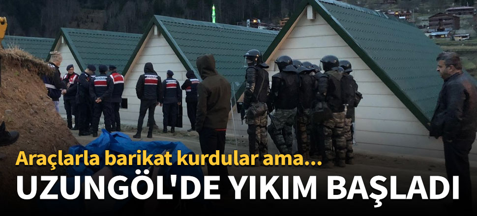 Uzungöl'de kaçak yapıların yıkımına başlandı
