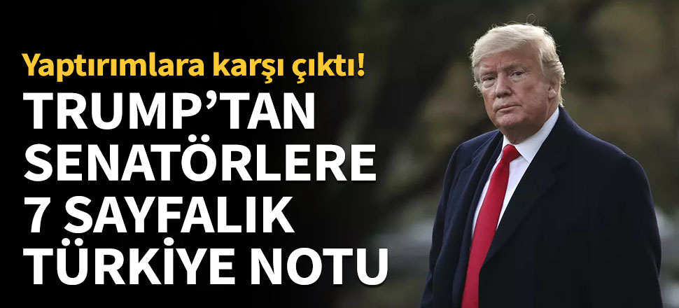 Trump'tan senatörlere 7 sayfalık Türkiye notu!