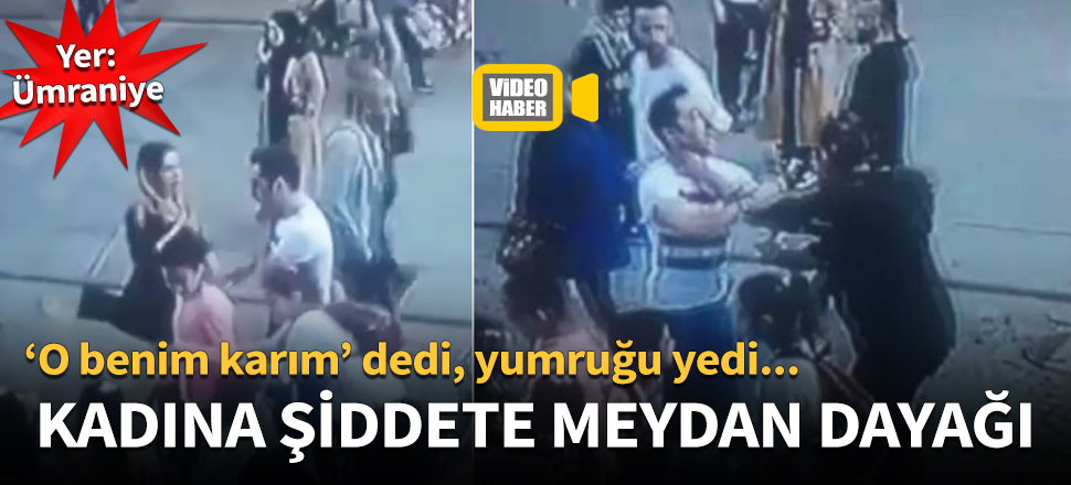 ‘O benim karım’ dedi, yumruğu yedi...