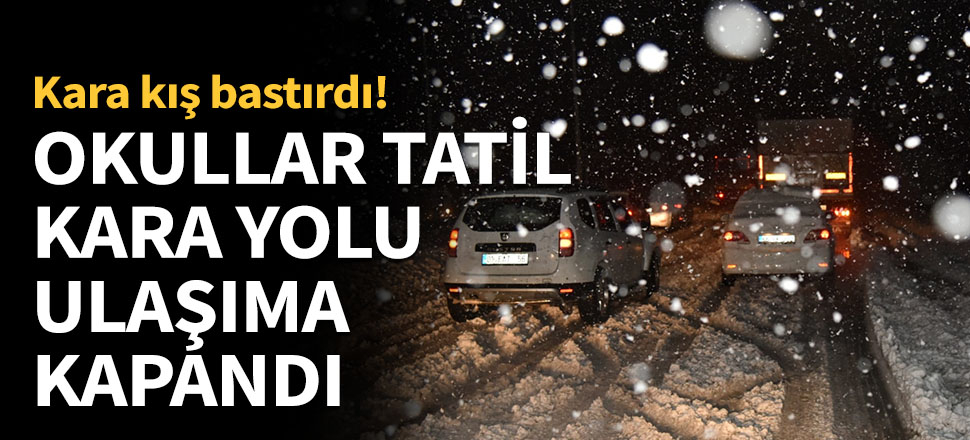 Okullar tatil edildi, kara yolu ulaşıma kapandı...