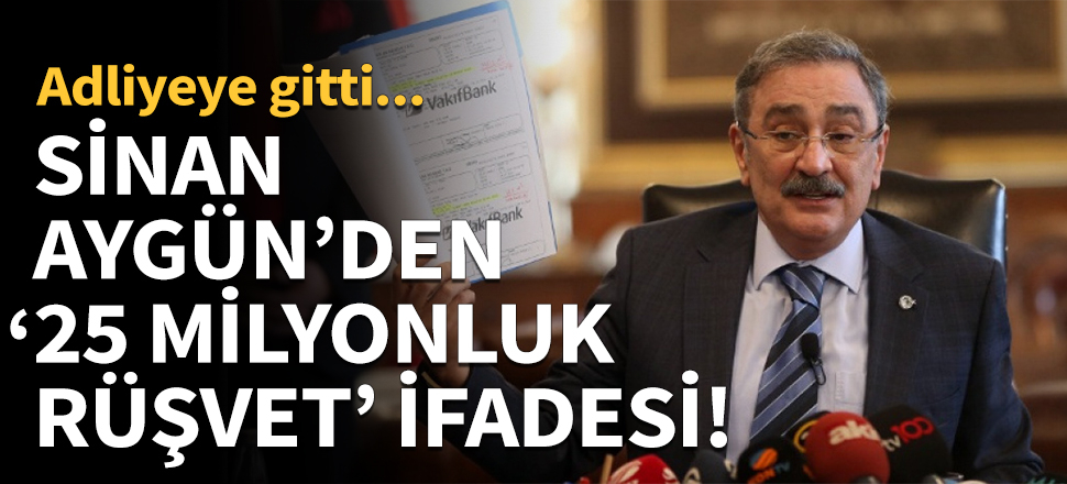 Sinan Aygün'den '25 milyonluk rüşvet' ifadesi! Adliyeye gitti...