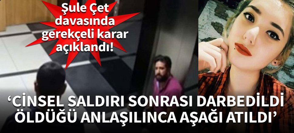 Şule Çet davasında gerekçeli karar açıklandı: Cinsel saldırı sonrası darbedildi. Öldüğü kanaatine varıldıktan sonra aşağıya atıldı