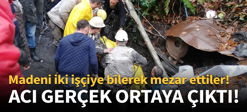 Madeni iki işçiye bilerek mezar ettiler!