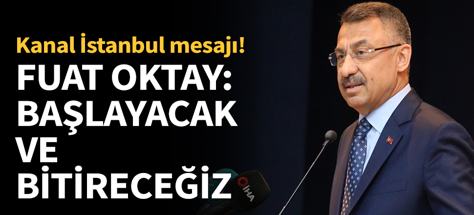 Fuat Oktay: Başlayacak ve bitireceğiz...