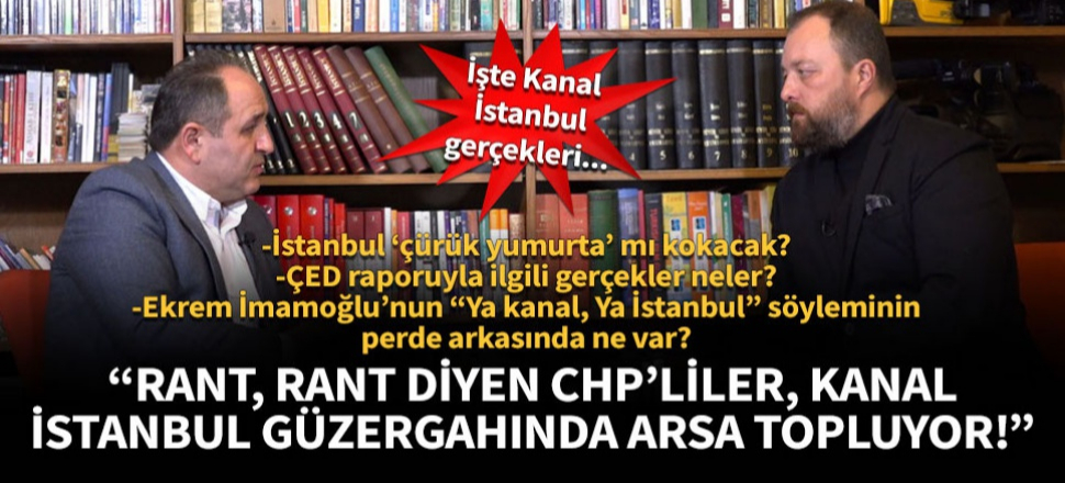 "Rant, rant diyen CHP'liler, Kanal İstanbul güzergahında arsa topluyor!"