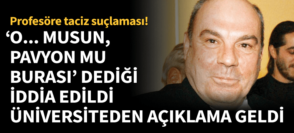 Profesöre taciz suçlaması! Öğrenci ve üniversiteden açıklama geldi...