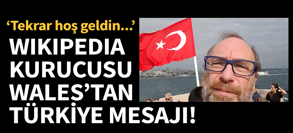 Wikipedia kurucusu Wales'tan Türkiye mesajı!