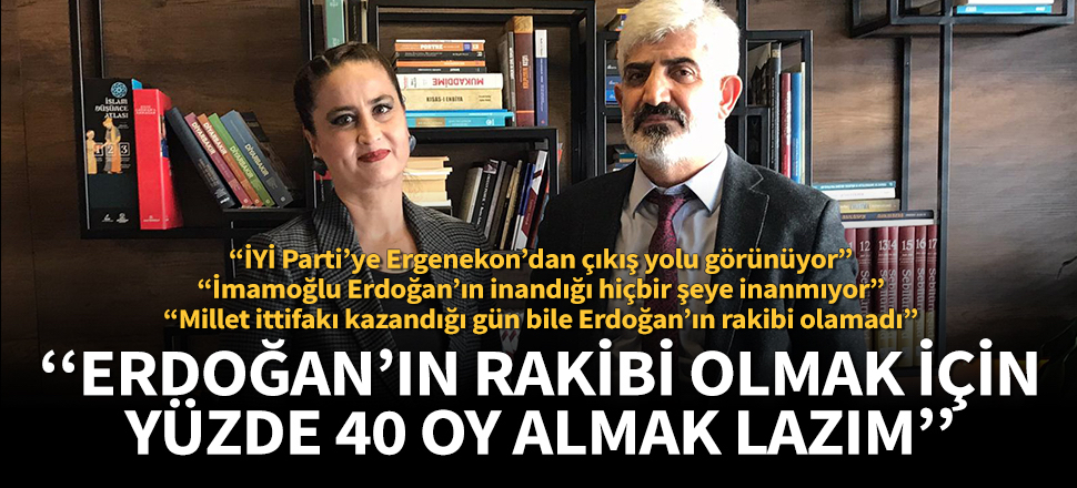 ”Erdoğan’ın rakibi olmak için yüzde 40 oy almak lazım”