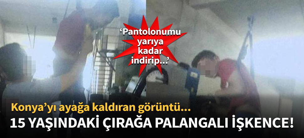 15 yaşındaki çocuğa palangalı işkence!