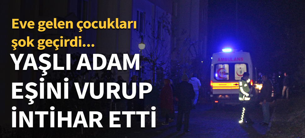 Yaşlı adam eşini vurup intihar etti!