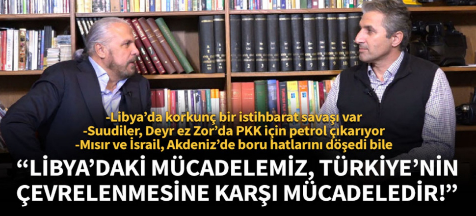 “Libya’daki mücadelemiz, Türkiye’nin çevrelenmesine karşı mücadeledir!”