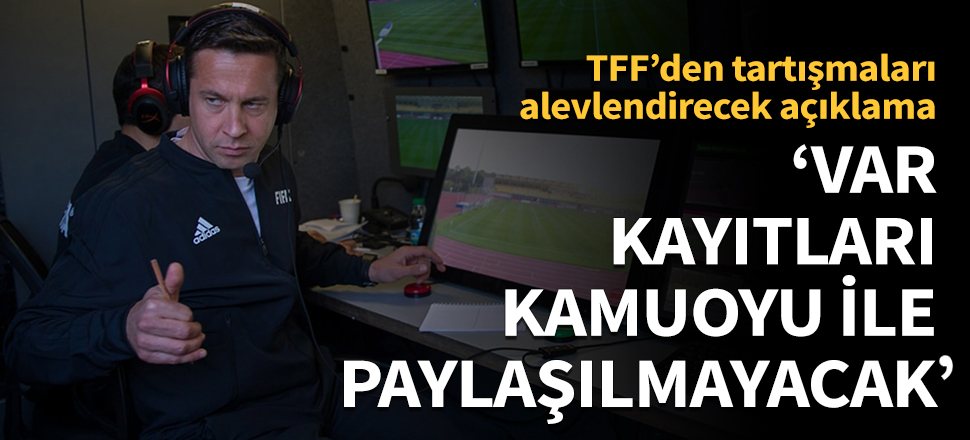 TFF: VAR kayıtları kamuoyu ile paylaşılmayacak!