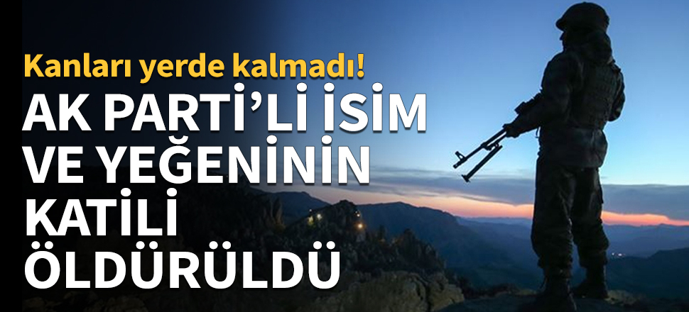 AK Partili isim ve yeğeninin katili öldürüldü!