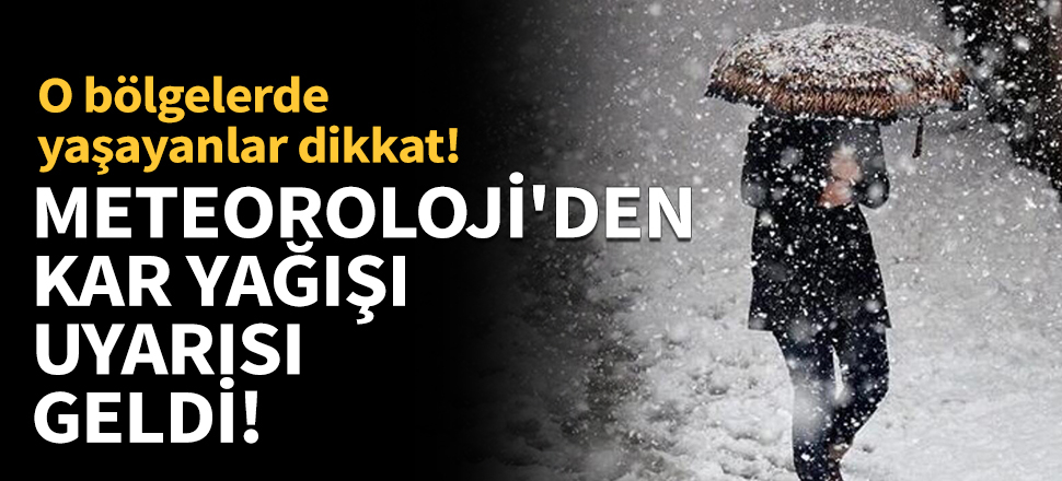 Meteoroloji'den kar yağışı uyarısı geldi