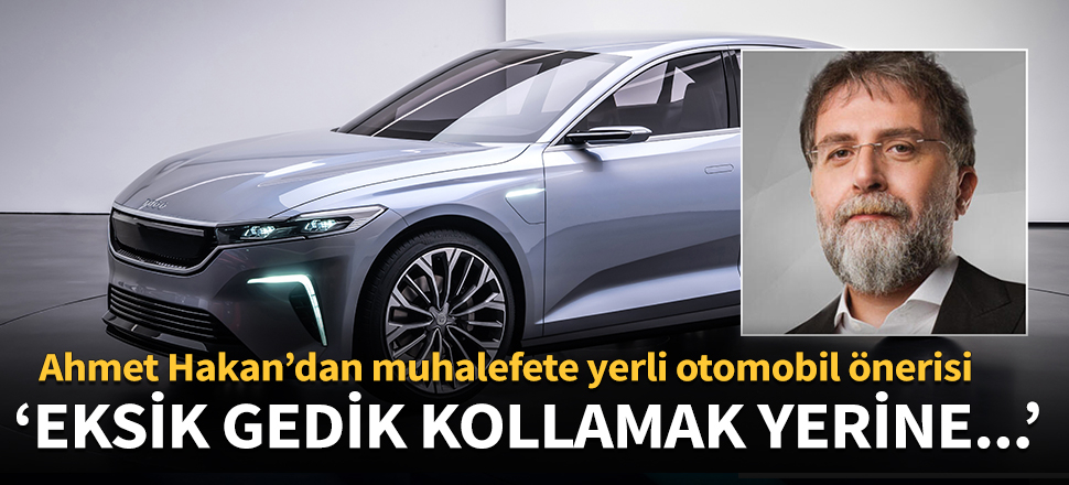 Ahmet Hakan'dan muhalefete yerli otomobil önerisi!