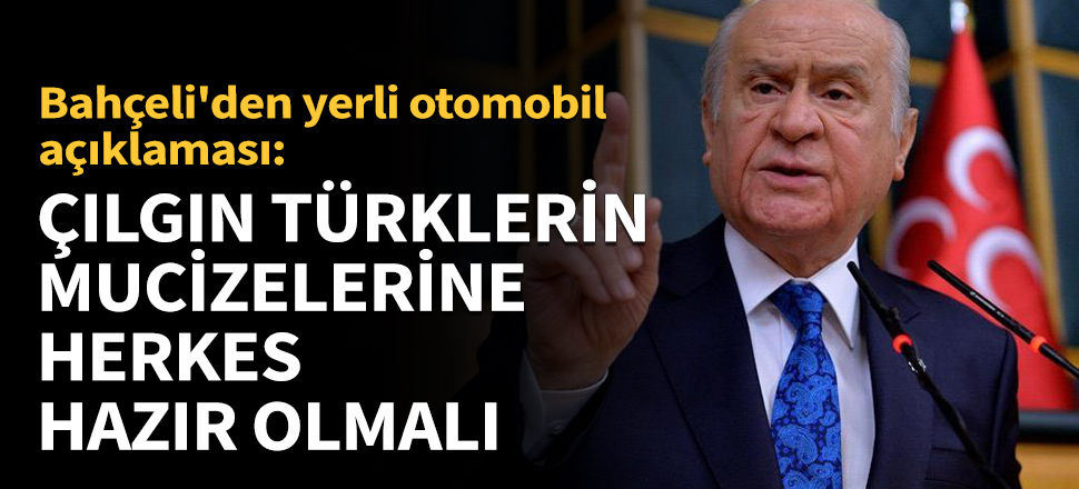 Bahçeli: Çılgın Türklerin mucizelerine herkes hazır olmalı