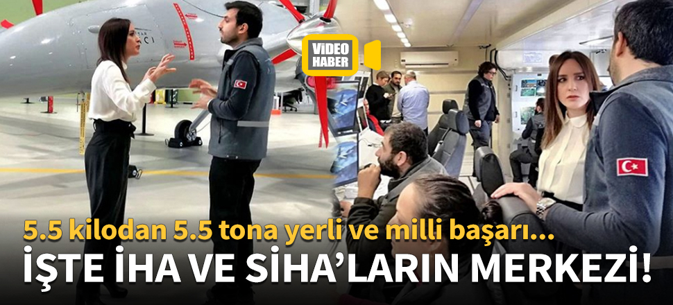 İşte SİHA ve İHA'ların merkezi!