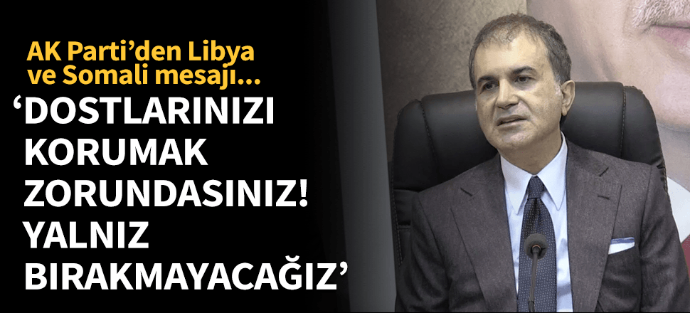 AK Parti'den Libya ve Somali mesajı: Dostlarınızı korumak zorundasınız.
