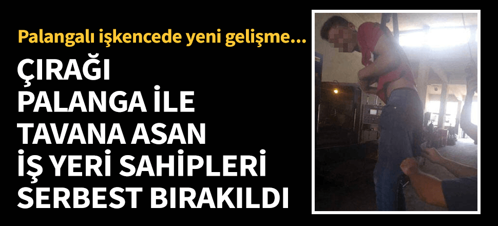 Palangalı işkencede tepki çeken gelişme!Serbest bırakıldılar...