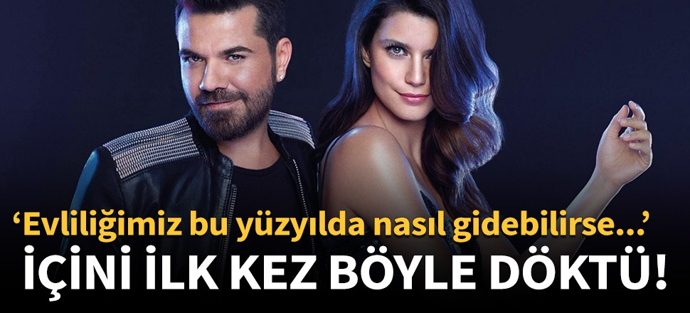 "Evliliğimiz bu yüzyılda nasıl gidebilirse öyle gidiyor!"