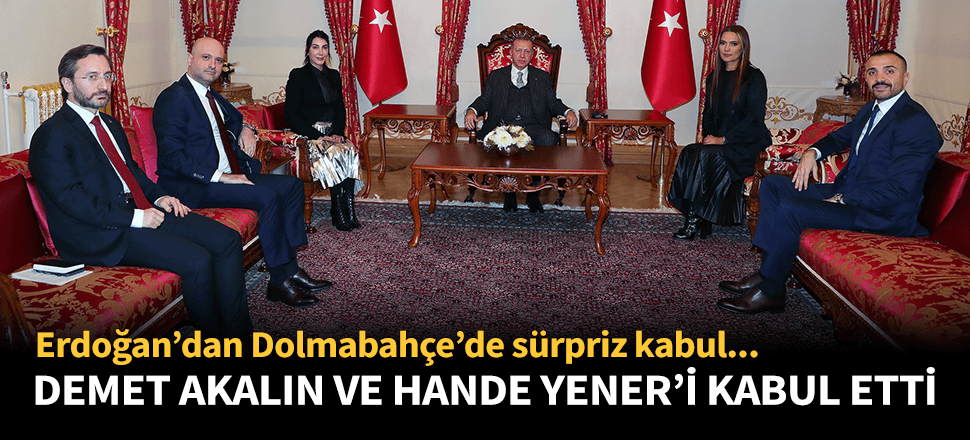 Cumhurbaşkanı Erdoğan Demet Akalın ve Hande Yener'i kabul etti!