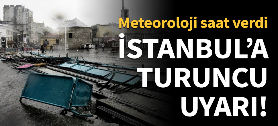Dikkat! İstanbul için 'turuncu' uyarı...